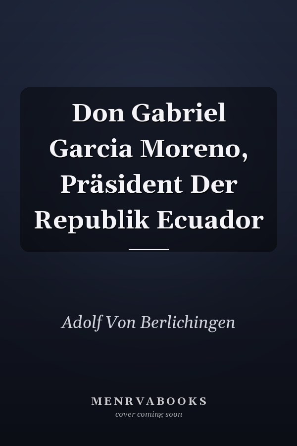Don Gabriel Garcia Moreno, Präsident Der Republik Ecuador