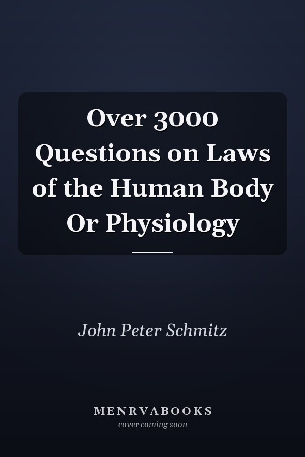 Over 3000 Questions on Laws of the Human Body Or Physiology