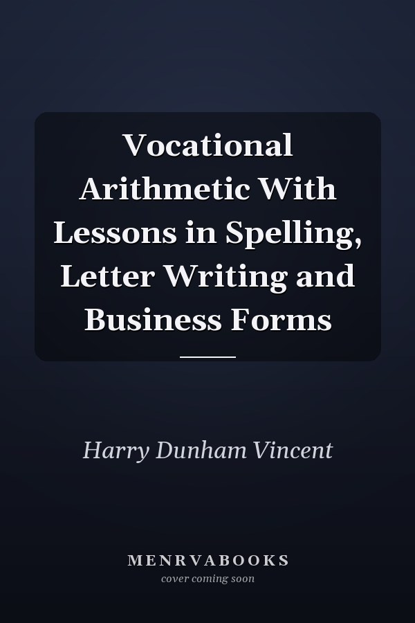 Vocational Arithmetic With Lessons in Spelling, Letter Writing and Business Forms