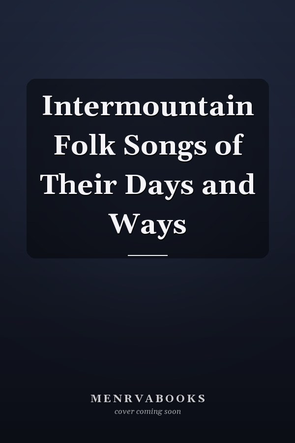 Intermountain Folk Songs of Their Days and Ways