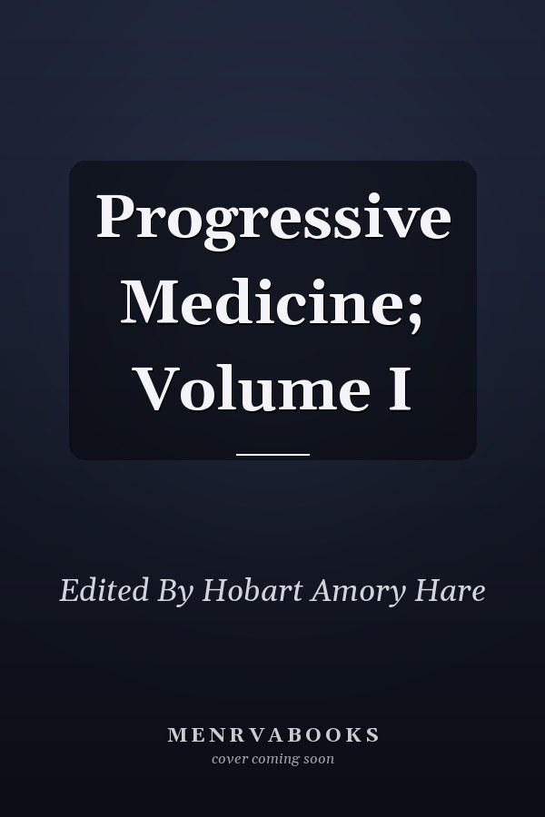 Progressive Medicine; Volume I