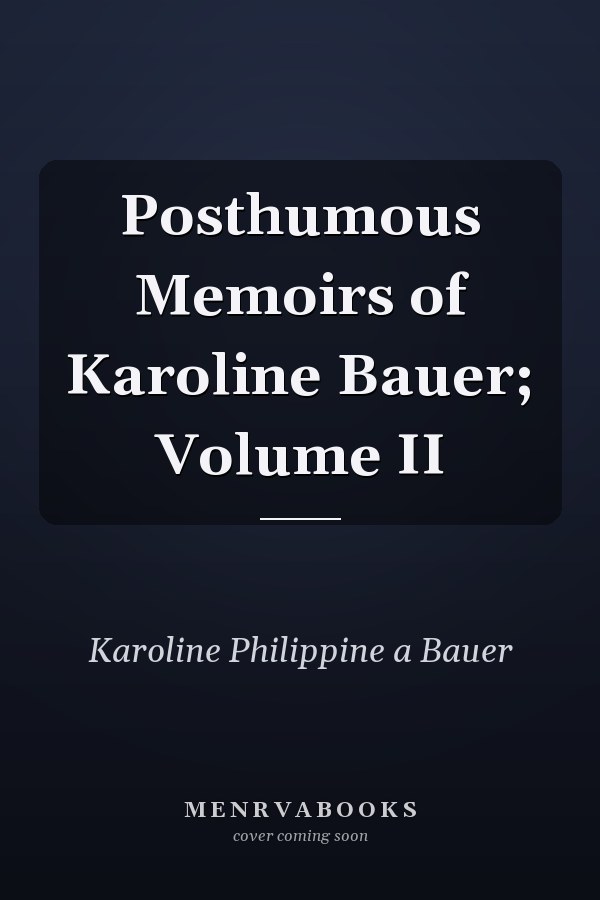 Posthumous Memoirs of Karoline Bauer; Volume II