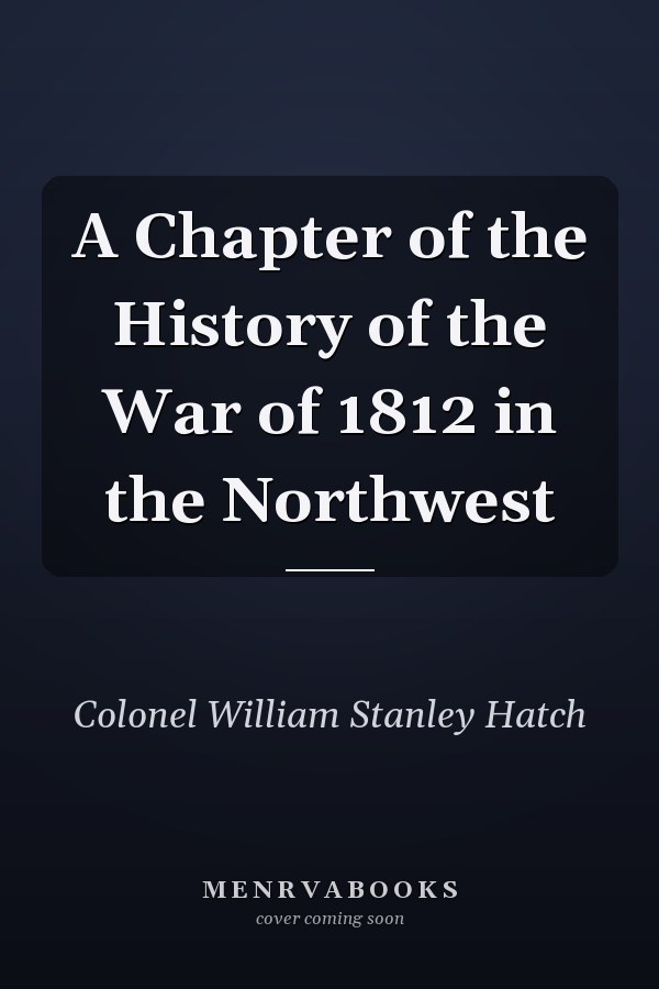 A Chapter of the History of the War of 1812 in the Northwest