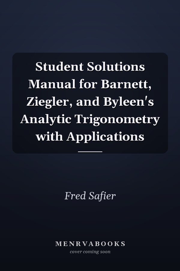 Student Solutions Manual for Barnett, Ziegler, and Byleen's Analytic Trigonometry with Applications