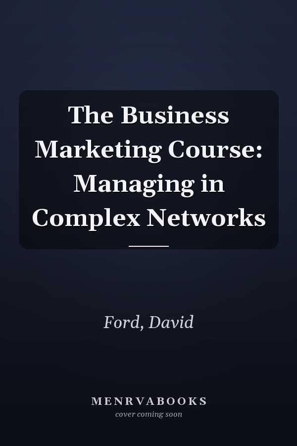 The Business Marketing Course: Managing in Complex Networks