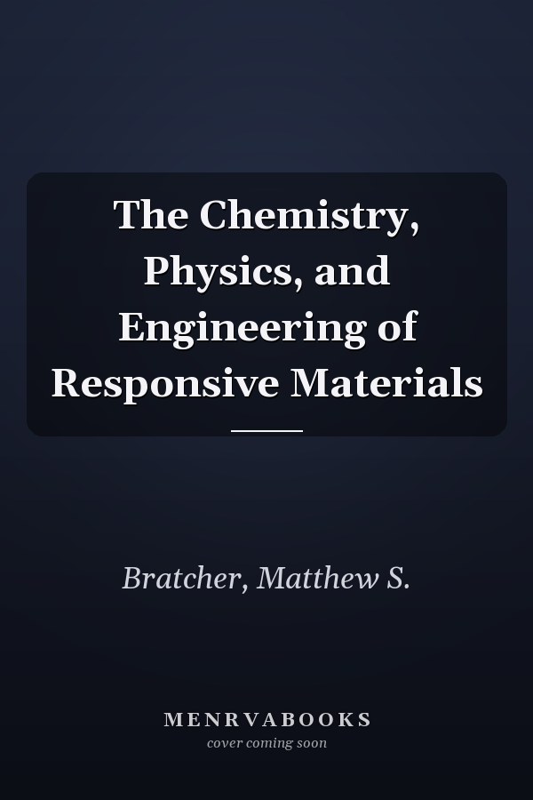 The Chemistry, Physics, and Engineering of Responsive Materials