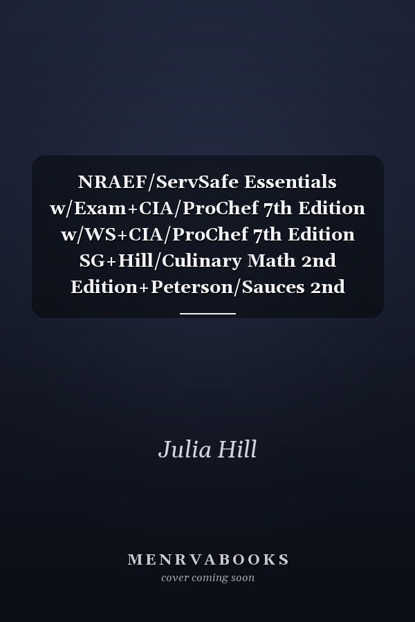 NRAEF/ServSafe Essentials w/Exam+CIA/ProChef 7th Edition w/WS+CIA/ProChef 7th Edition SG+Hill/Culinary Math 2nd Edition+Peterson/Sauces 2nd Edition- SET