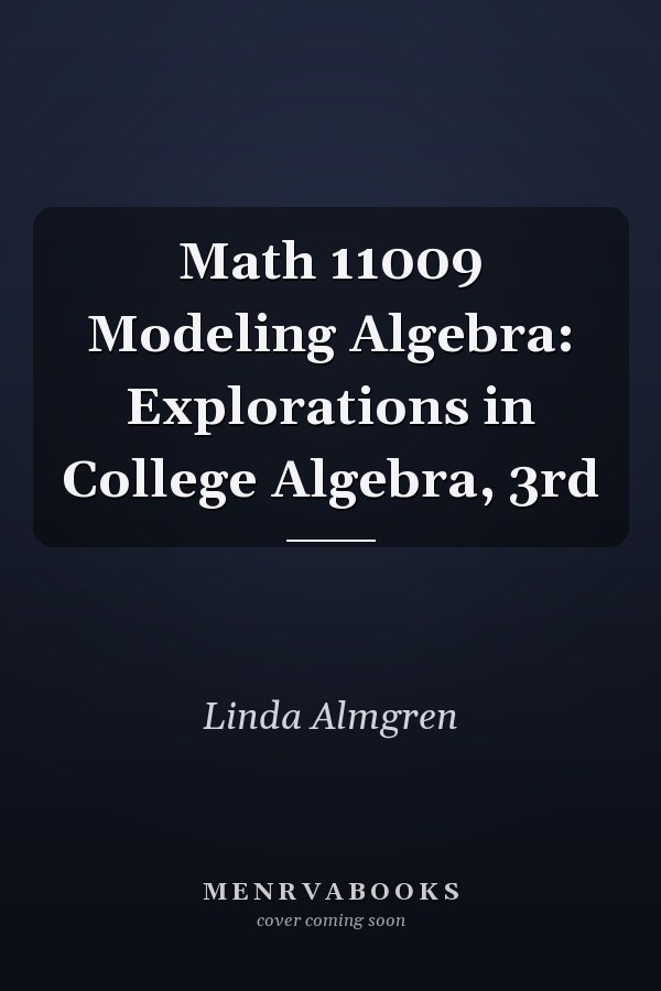 Math 11009 Modeling Algebra: Explorations in College Algebra, 3rd