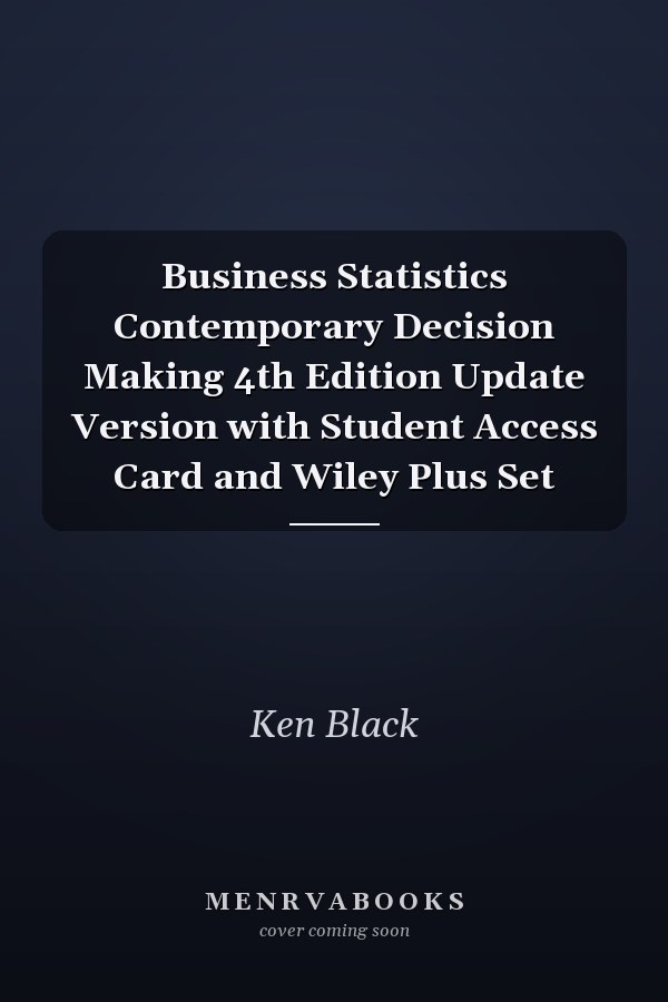 Business Statistics Contemporary Decision Making 4th Edition Update Version with Student Access Card and Wiley Plus Set