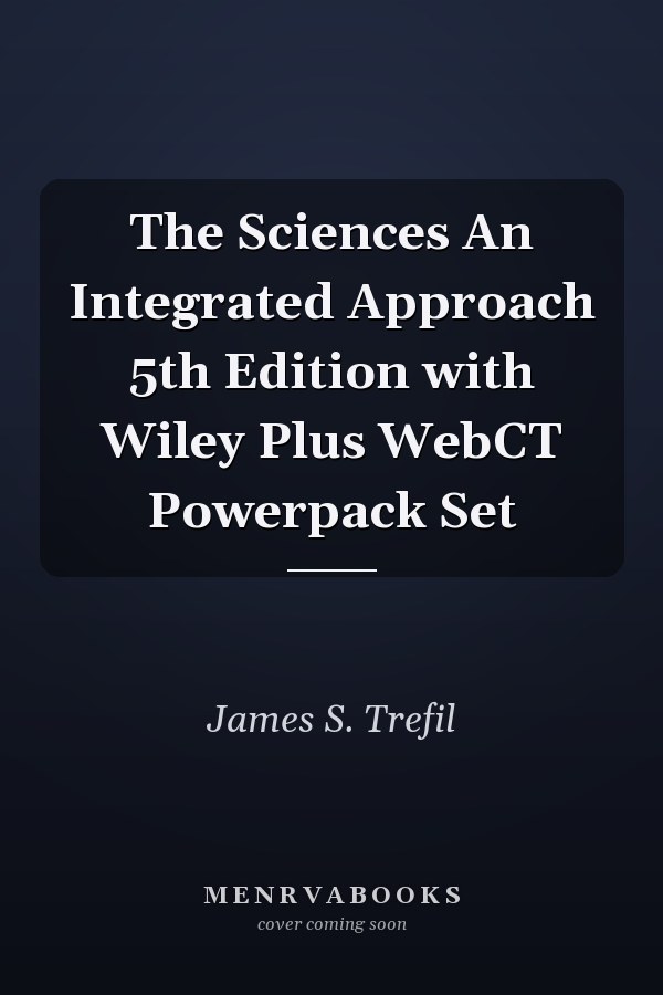 The Sciences An Integrated Approach 5th Edition with Wiley Plus WebCT Powerpack Set