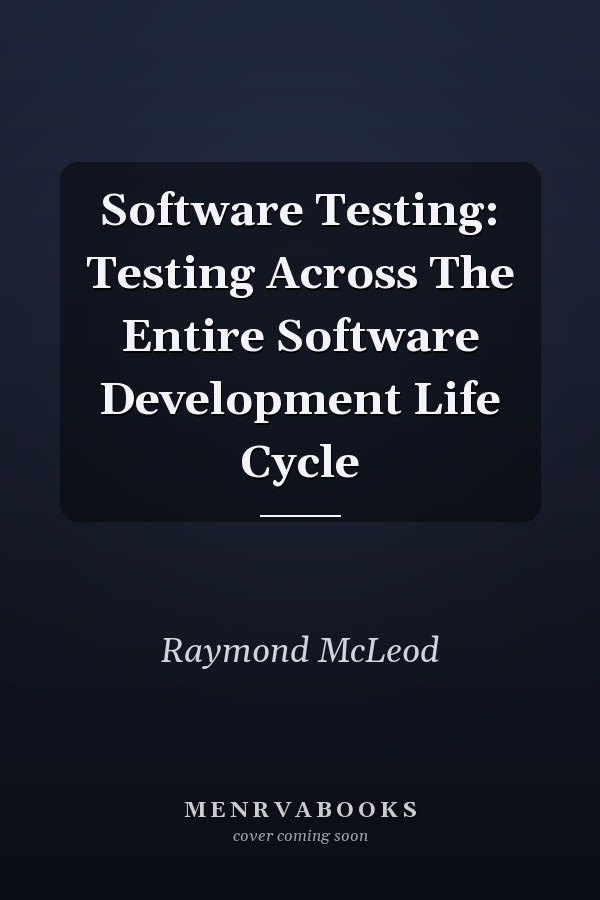 Software Testing: Testing Across The Entire Software Development Life Cycle