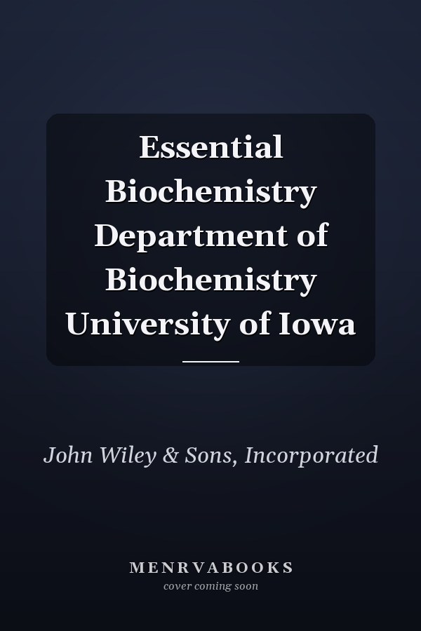 Essential Biochemistry Department of Biochemistry University of Iowa
