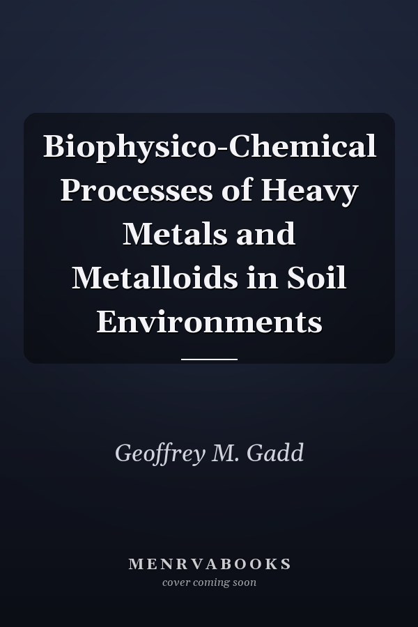 Biophysico-Chemical Processes of Heavy Metals and Metalloids in Soil Environments