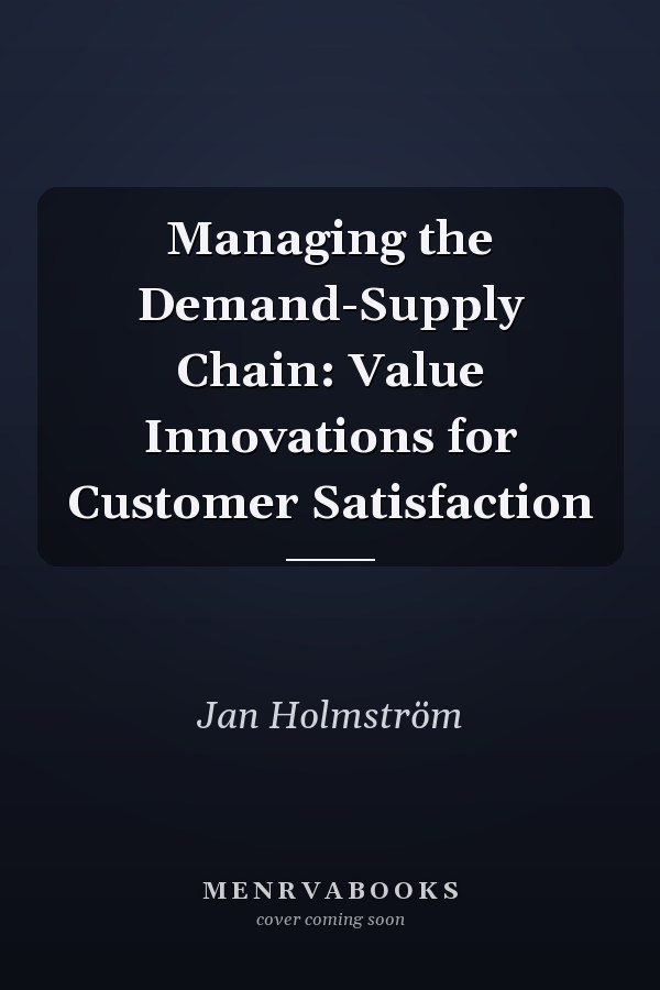 Managing the Demand-Supply Chain: Value Innovations for Customer Satisfaction
