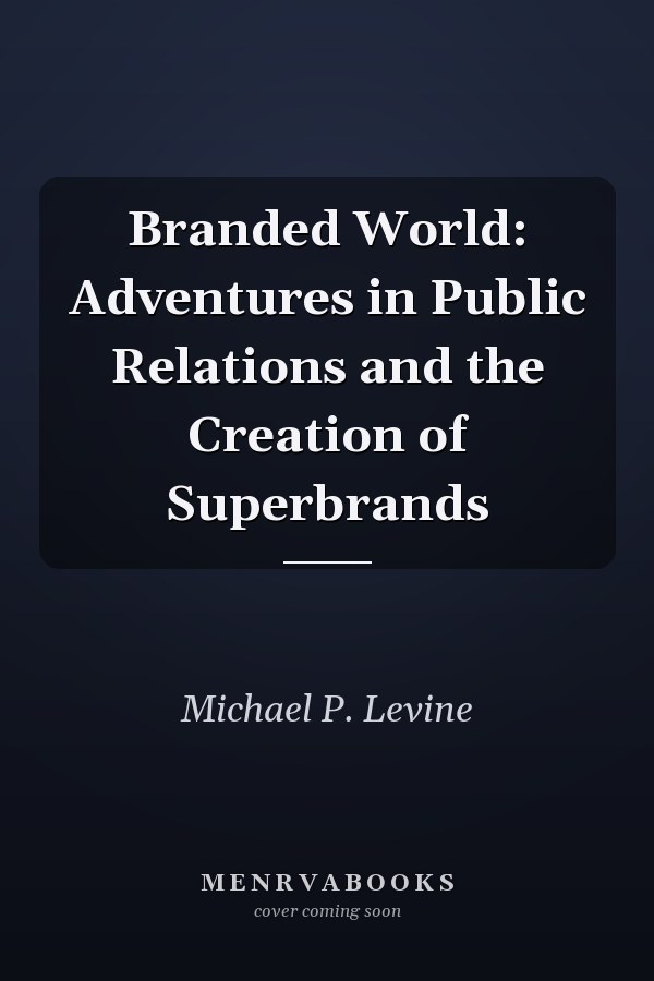 Branded World: Adventures in Public Relations and the Creation of Superbrands