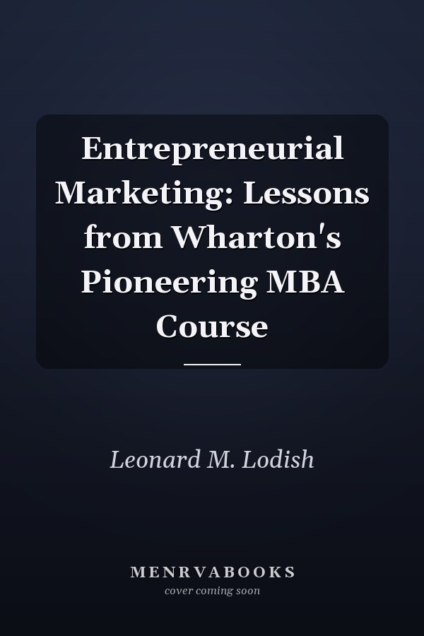 Entrepreneurial Marketing: Lessons from Wharton's Pioneering MBA Course