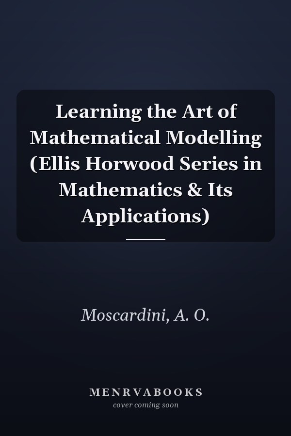 Learning the Art of Mathematical Modelling (Ellis Horwood Series in Mathematics & Its Applications)