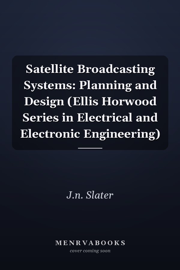 Satellite Broadcasting Systems: Planning and Design (Ellis Horwood Series in Electrical and Electronic Engineering)