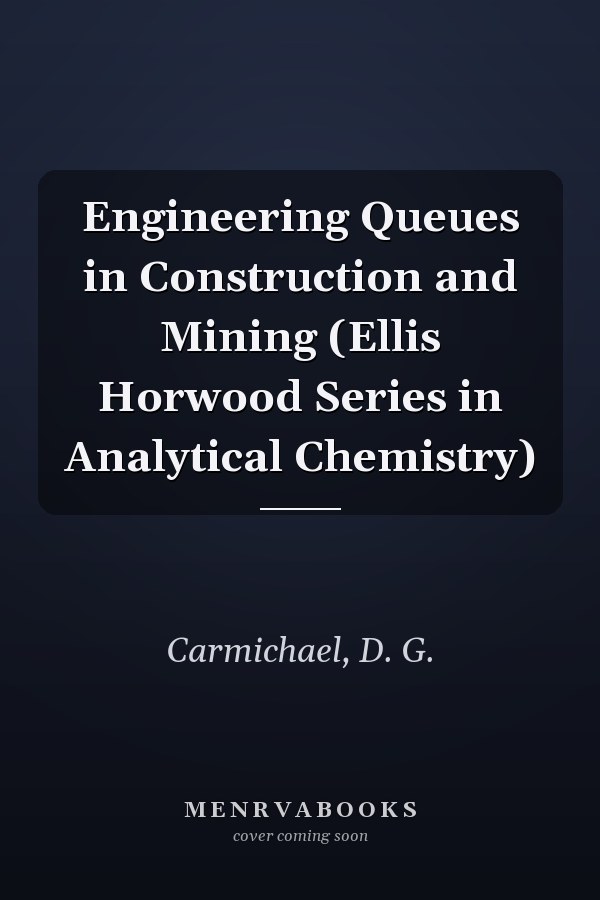 Engineering Queues in Construction and Mining (Ellis Horwood Series in Analytical Chemistry)