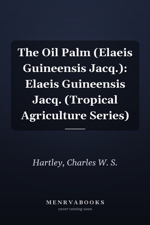 The Oil Palm (Elaeis Guineensis Jacq.): Elaeis Guineensis Jacq. (Tropical Agriculture Series)
