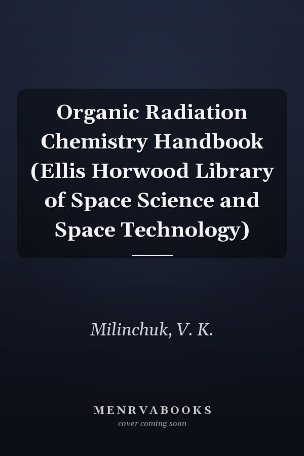 Organic Radiation Chemistry Handbook (Ellis Horwood Library of Space Science and Space Technology)