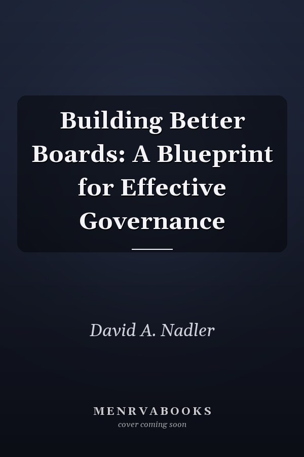 Building Better Boards: A Blueprint for Effective Governance