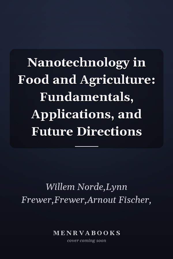 Nanotechnology in Food and Agriculture: Fundamentals, Applications, and Future Directions