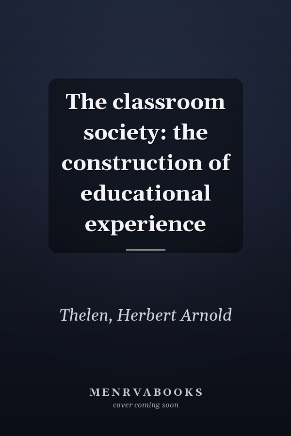 The classroom society: the construction of educational experience