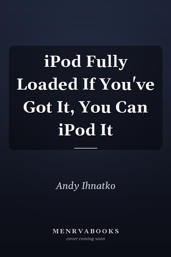 iPod Fully Loaded If You've Got It, You Can iPod It
