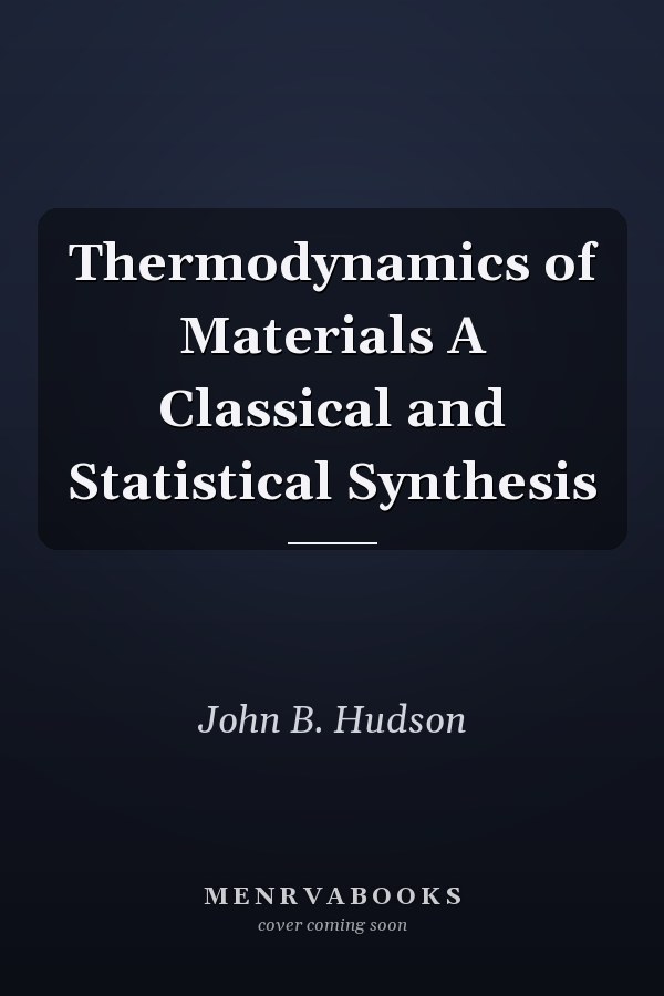 Thermodynamics of Materials A Classical and Statistical Synthesis