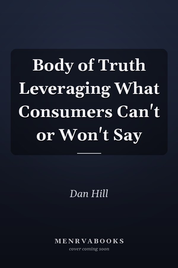 Body of Truth Leveraging What Consumers Can't or Won't Say