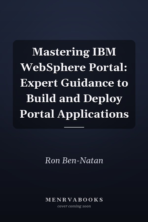 Mastering IBM WebSphere Portal: Expert Guidance to Build and Deploy Portal Applications