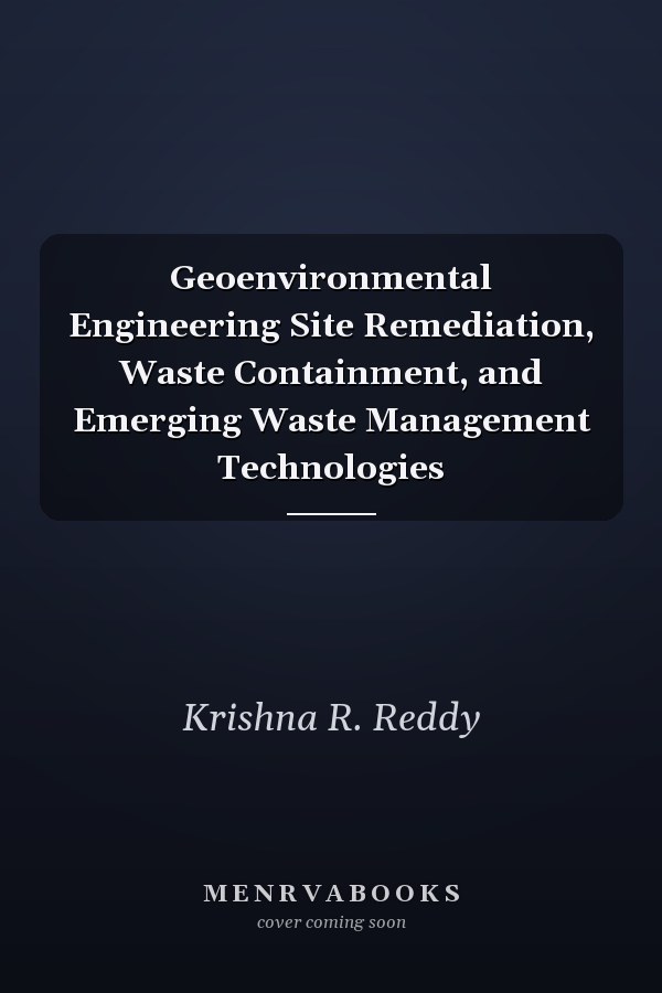 Geoenvironmental Engineering Site Remediation, Waste Containment, and Emerging Waste Management Technologies