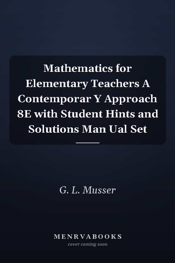 Mathematics for Elementary Teachers A Contemporar Y Approach 8E with Student Hints and Solutions Man Ual Set