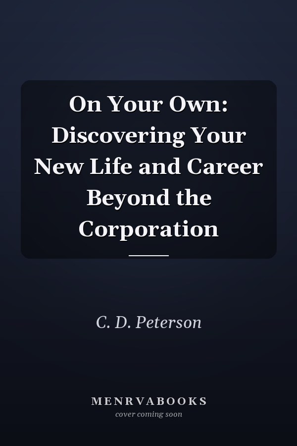 On Your Own: Discovering Your New Life and Career Beyond the Corporation