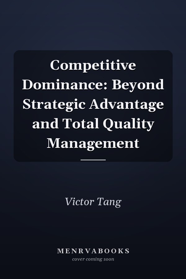 Competitive Dominance: Beyond Strategic Advantage and Total Quality Management