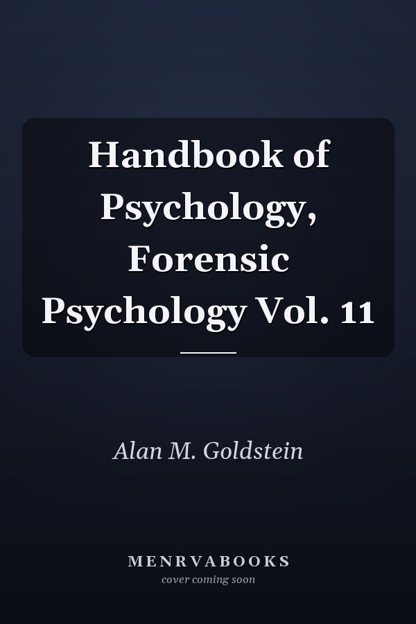 Handbook of Psychology, Forensic Psychology Vol. 11