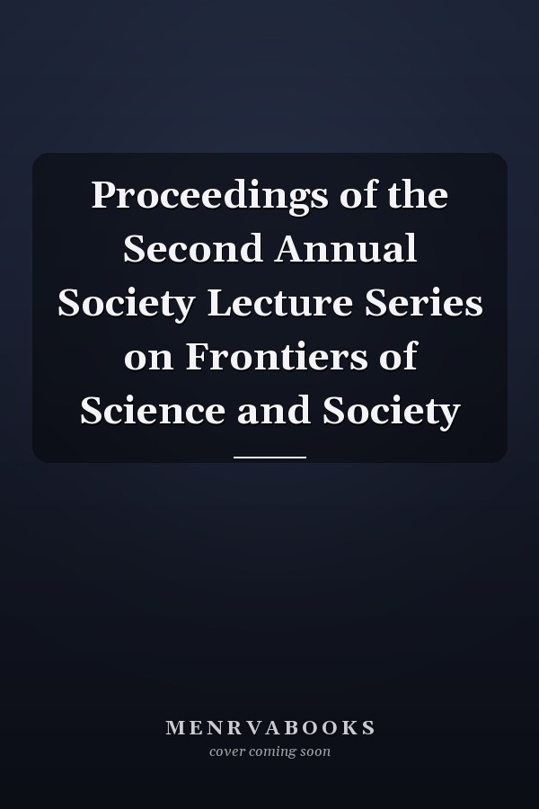 Proceedings of the Second Annual Society Lecture Series on Frontiers of Science and Society