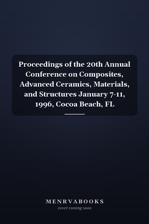 Proceedings of the 20th Annual Conference on Composites, Advanced Ceramics, Materials, and Structures January 7-11, 1996, Cocoa Beach, FL