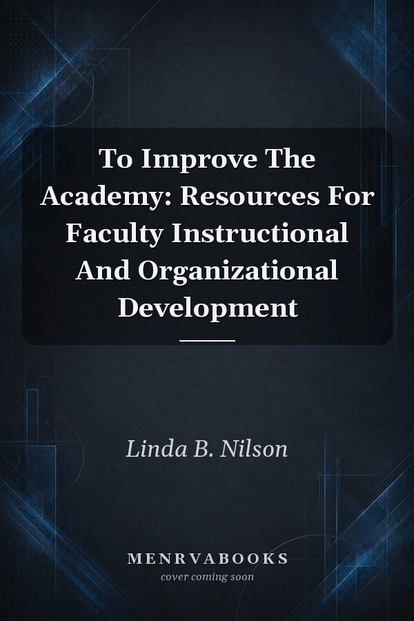 To Improve The Academy: Resources For Faculty Instructional And Organizational Development
