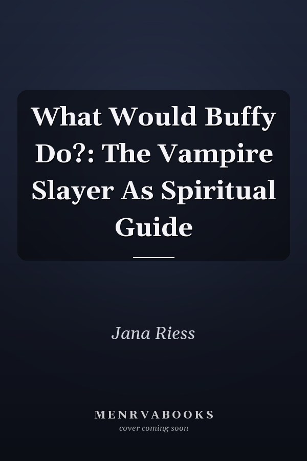 What Would Buffy Do?: The Vampire Slayer As Spiritual Guide