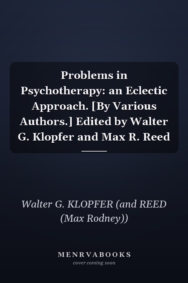 Problems in Psychotherapy: an Eclectic Approach. [By Various Authors.] Edited by Walter G. Klopfer and Max R. Reed