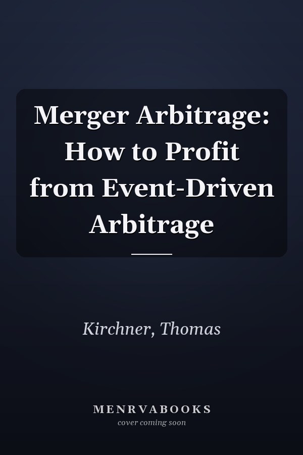 Merger Arbitrage: How to Profit from Event-Driven Arbitrage