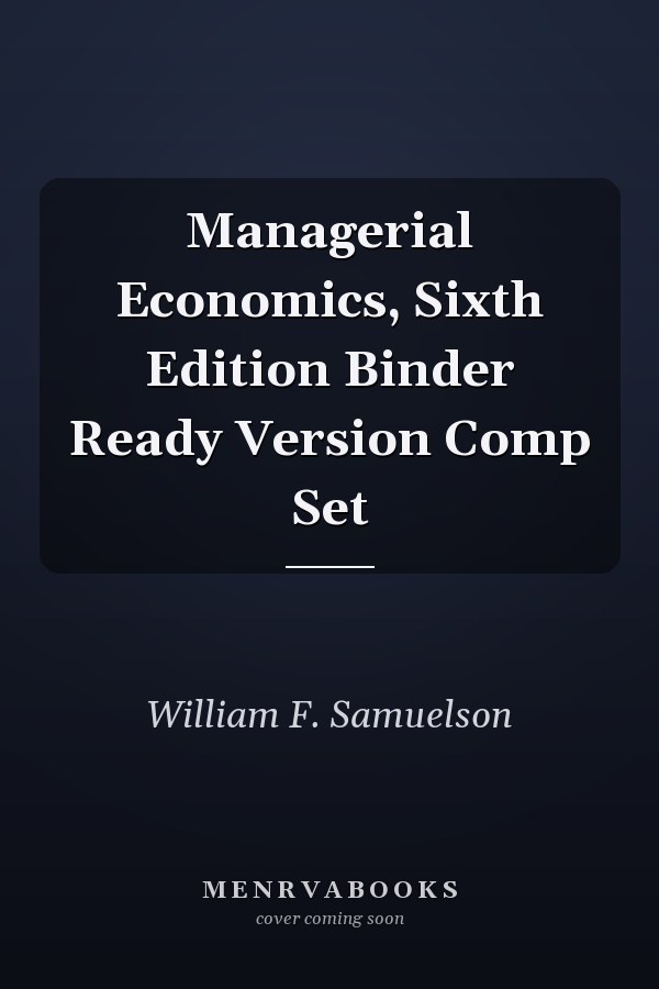 Managerial Economics, Sixth Edition Binder Ready Version Comp Set