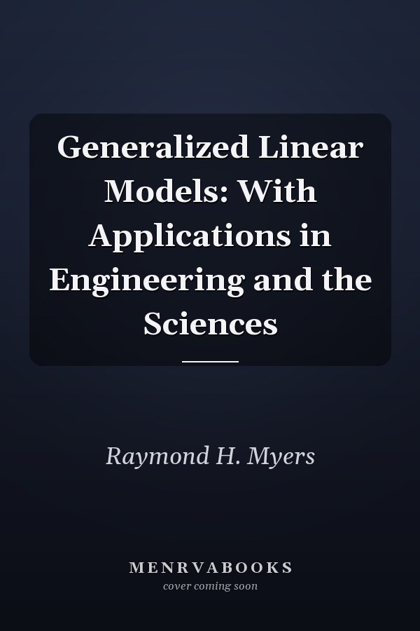 Generalized Linear Models: With Applications in Engineering and the Sciences