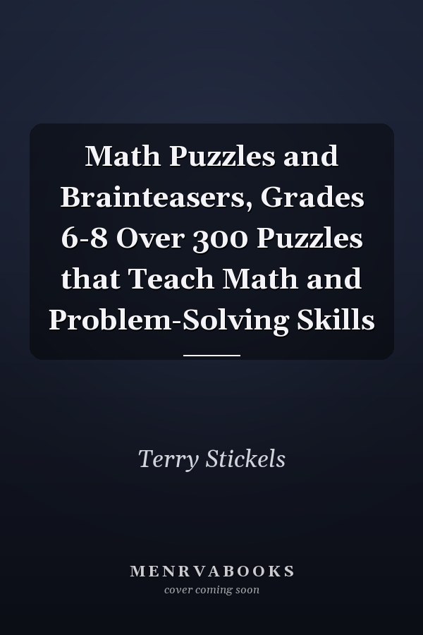 Math Puzzles and Brainteasers, Grades 6-8 Over 300 Puzzles that Teach Math and Problem-Solving Skills