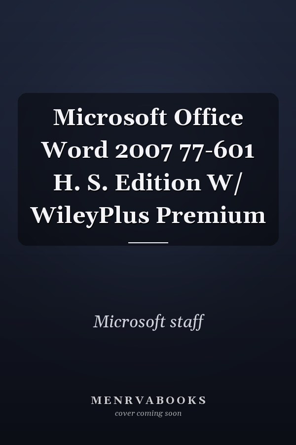 Microsoft Office Word 2007 77-601 H. S. Edition W/ WileyPlus Premium