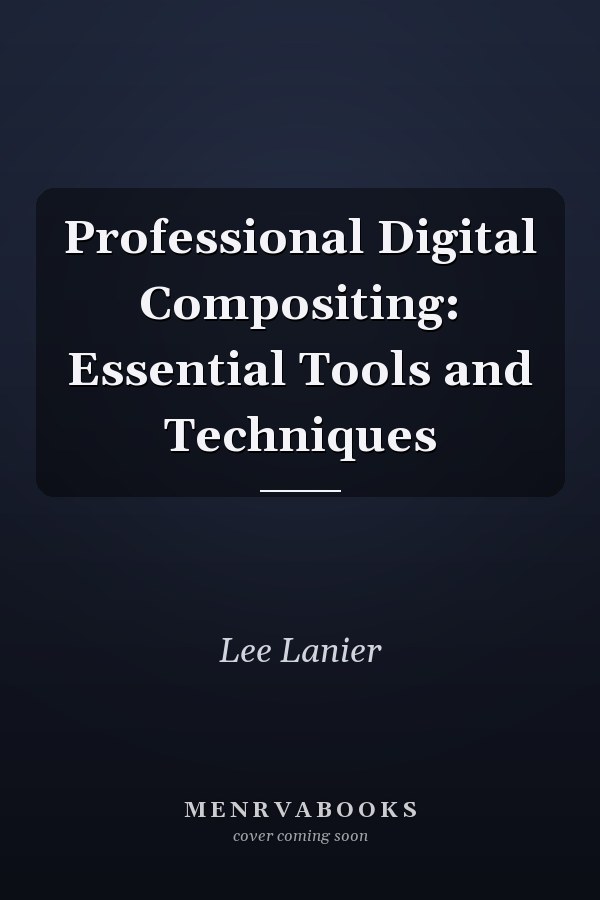 Professional Digital Compositing: Essential Tools and Techniques