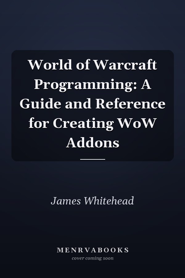 World of Warcraft Programming: A Guide and Reference for Creating WoW Addons