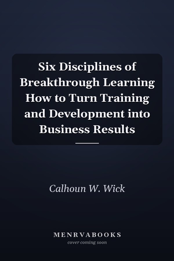 Six Disciplines of Breakthrough Learning How to Turn Training and Development into Business Results